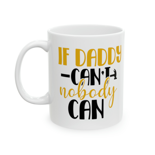If Daddy Can’t Nobody Can – White 11oz Ceramic Coffee Mug