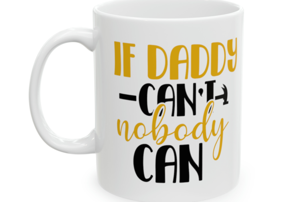 If Daddy Can’t Nobody Can – White 11oz Ceramic Coffee Mug