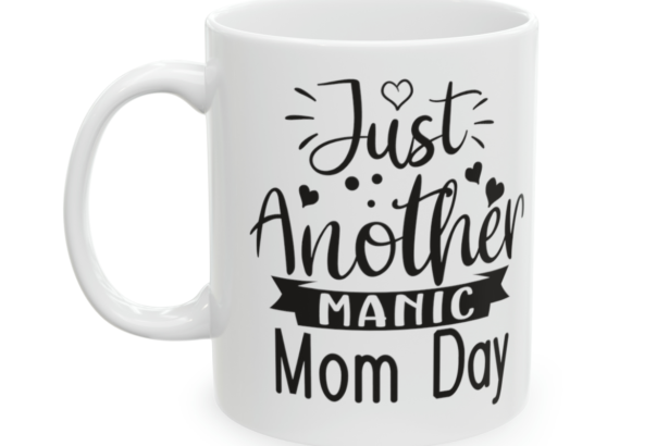 Just Another Manic Mom Day – White 11oz Ceramic Coffee Mug 5
