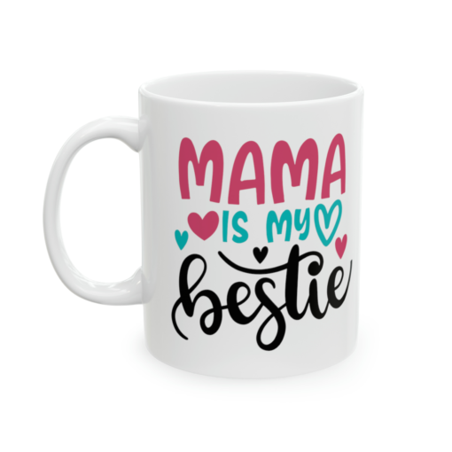Mama is My Bestie – White 11oz Ceramic Coffee Mug