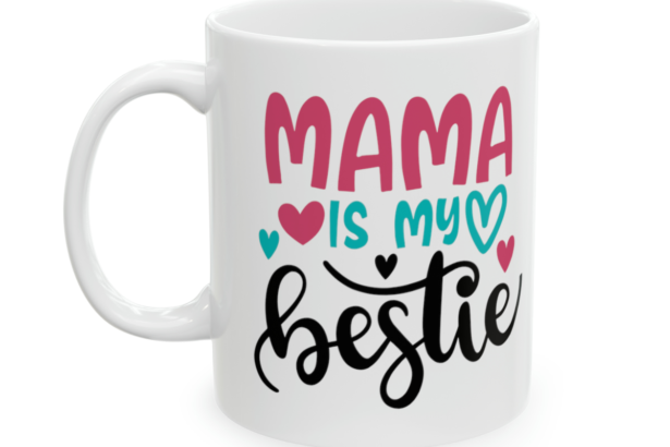 Mama is My Bestie – White 11oz Ceramic Coffee Mug