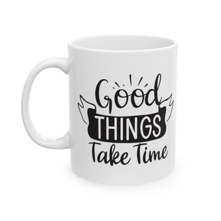 [Printed in USA] Good Things Take Time - White 11oz Ceramic Coffee Mug