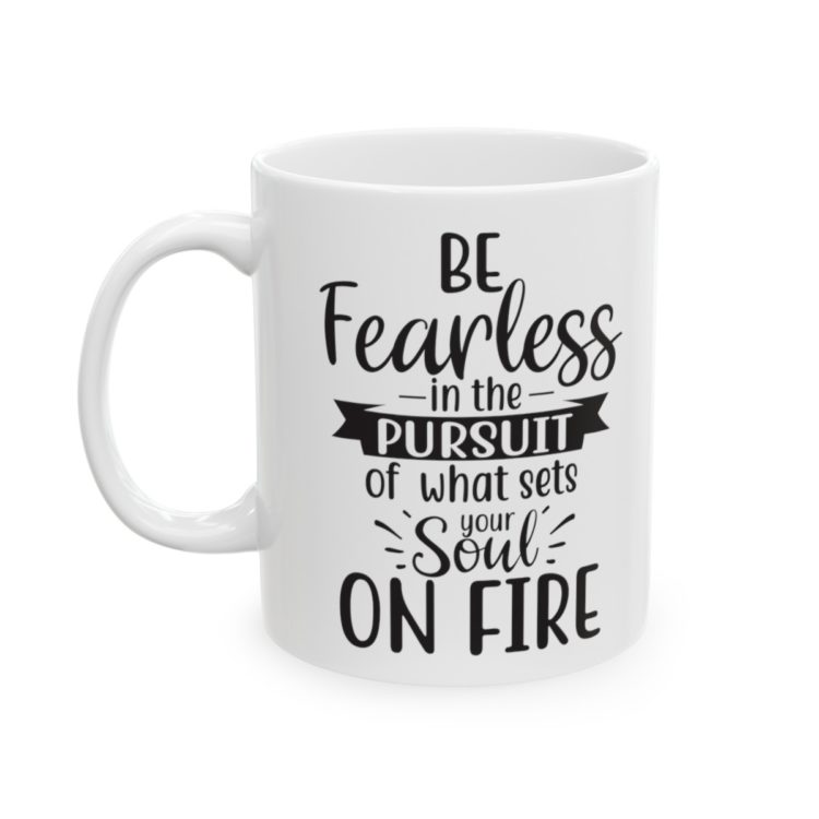 [Printed in USA] Be Fearless in the Pursuit of What Sets Your Soul on Fire - White 11oz Ceramic Coffee Mug