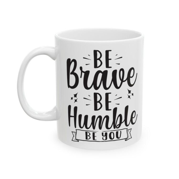 [Printed in USA] Be Brave Be Humble Be You - White 11oz Ceramic Coffee Mug