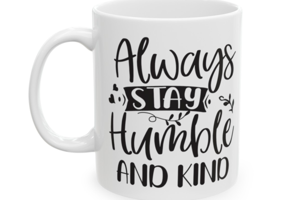 Always Stay Humble and Kind – White 11oz Ceramic Coffee Mug 3