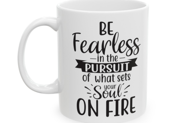 Be Fearless in the Pursuit of What Sets Your Soul on Fire – White 11oz Ceramic Coffee Mug