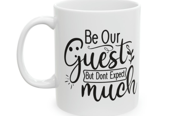 Be Our Guest But Don’t Expect Much – White 11oz Ceramic Coffee Mug 2