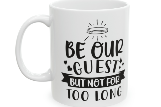 Be Our Guest But Not For Too Long – White 11oz Ceramic Coffee Mug