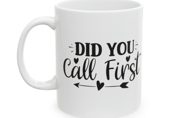 Did You Call First – White 11oz Ceramic Coffee Mug