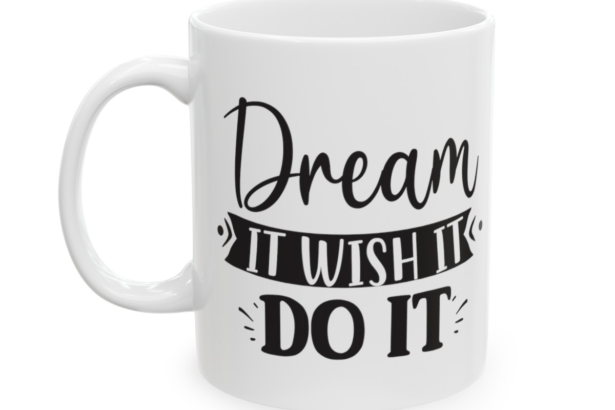 Dream It Wish It Do It – White 11oz Ceramic Coffee Mug 3
