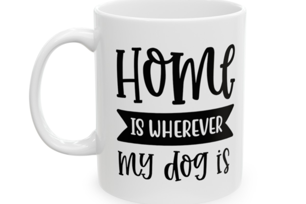Home Is Wherever My Dog Is – White 11oz Ceramic Coffee Mug