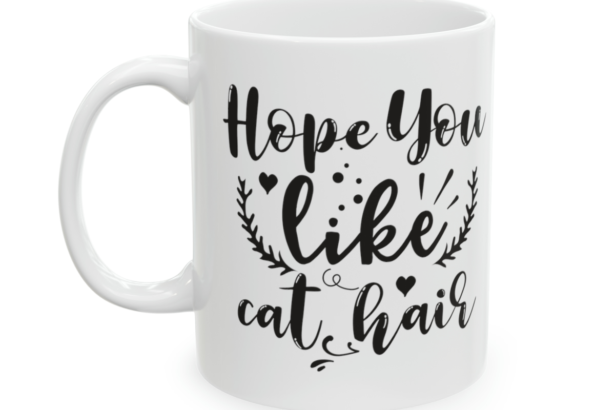 Hope You Like Cat Hair – White 11oz Ceramic Coffee Mug 4
