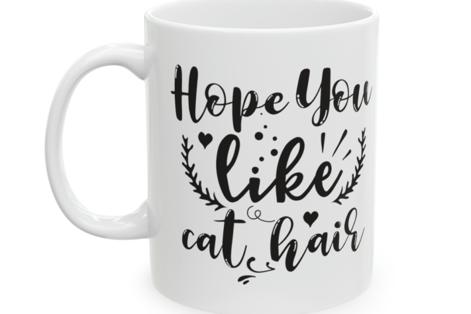 Hope You Like Cat Hair – White 11oz Ceramic Coffee Mug 4