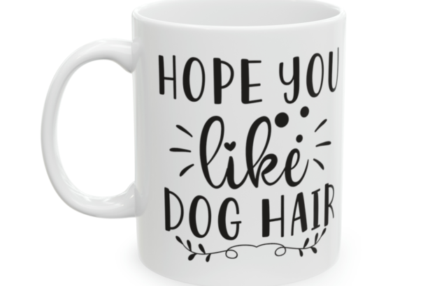 Hope You Like Dog Hair – White 11oz Ceramic Coffee Mug 4