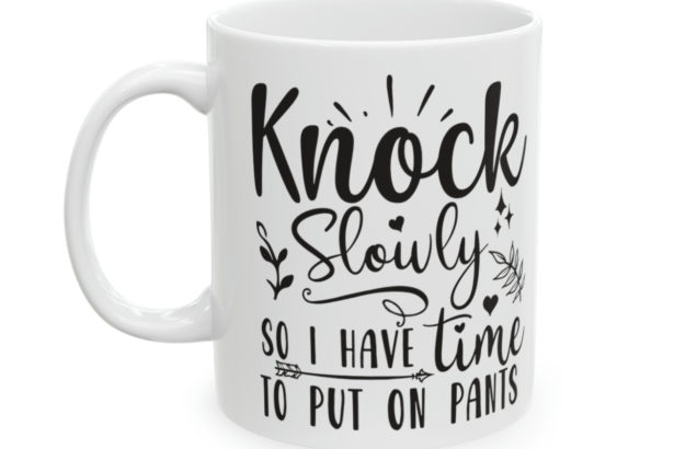 Knock Slowly So I Have Time To Put On Pants – White 11oz Ceramic Coffee Mug