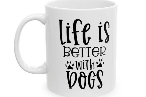 Life Is Better With Dogs – White 11oz Ceramic Coffee Mug