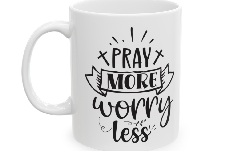 Pray More Worry Less – White 11oz Ceramic Coffee Mug