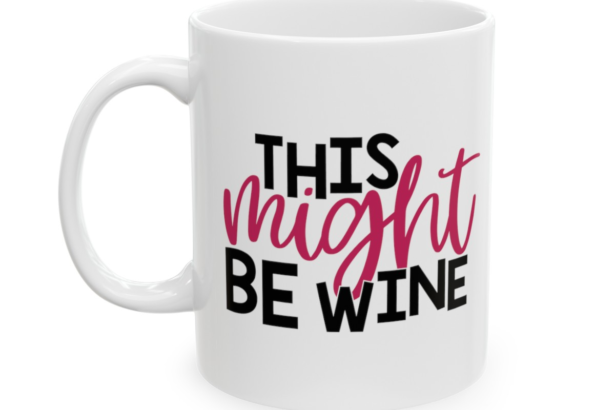 This Might Be Wine – White 11oz Ceramic Coffee Mug 3